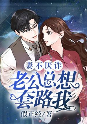 妻不厌诈，老公总想套路我