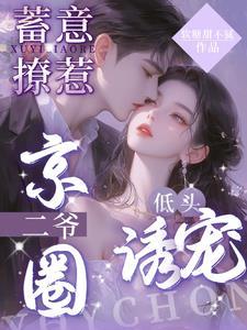 蓄意撩惹:京圈二爷低头诱宠